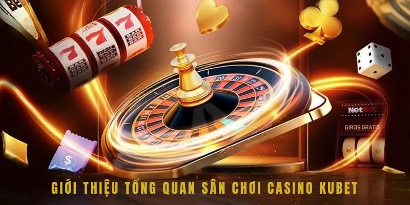 Casino Kubet - Cập Nhật Những Thể Loại Game HOT Nhất Mọi Thời Đại 2 Giới thiệu tổng quan sân chơi casino Kubet