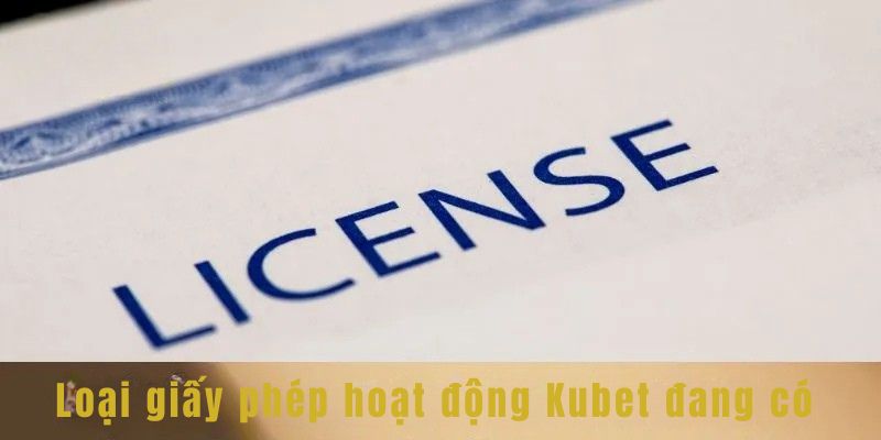 Giấy Phép Hoạt Động Kubet 2 Loại giấy phép hoạt động Kubet đang có