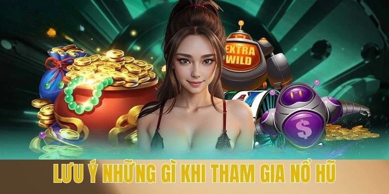 Cổng Game Nổ Hũ Quay Slot Trực Tuyến Hot Nhất Trong Năm 2025 4 Lưu ý những gì khi tham gia nổ hũ