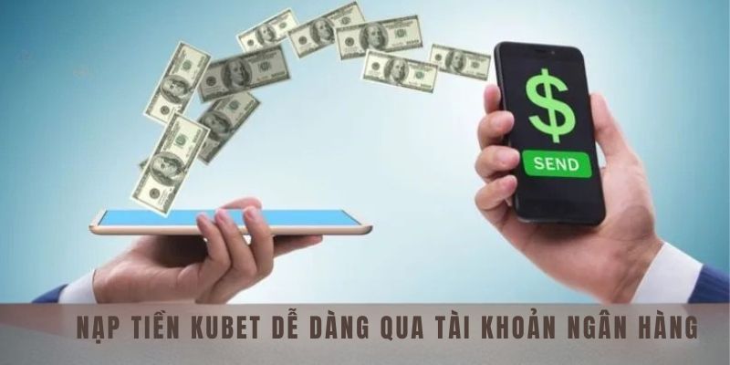Nạp Tiền Kubet Trải Nghiệm Thế Giới Game Đỉnh Cao Chỉ Trong Vài Phút 2 Nạp tiền Kubet dễ dàng qua tài khoản ngân hàng