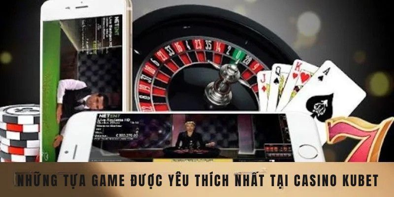 Casino Kubet - Cập Nhật Những Thể Loại Game HOT Nhất Mọi Thời Đại 4 Những tựa game được yêu thích nhất tại casino Kubet