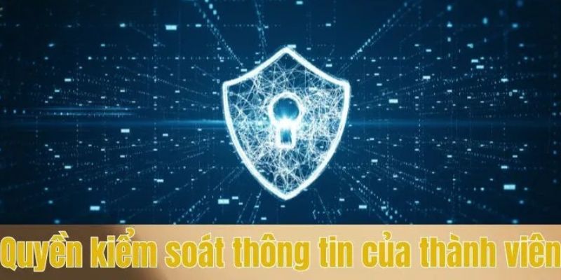 Chính Sách Bảo Mật Kubet 3 Quyền kiểm soát thông tin của thành viên Kubet
