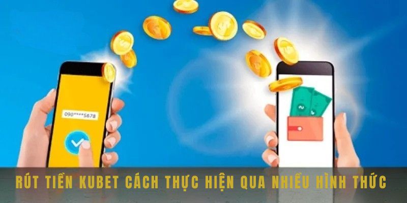 Rút Tiền Kubet - Quy Trình, Phương Thức Và Chi Tiết Các Bước Giao Dịch 4 Rút tiền Kubet cách thực hiện qua các hình thức linh hoạt