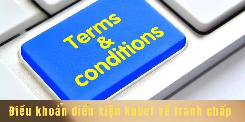 Điều Khoản Điều Kiện Kubet 3 Tìm hiểu điều khoản điều kiện Kubet về xử lý tranh chấp