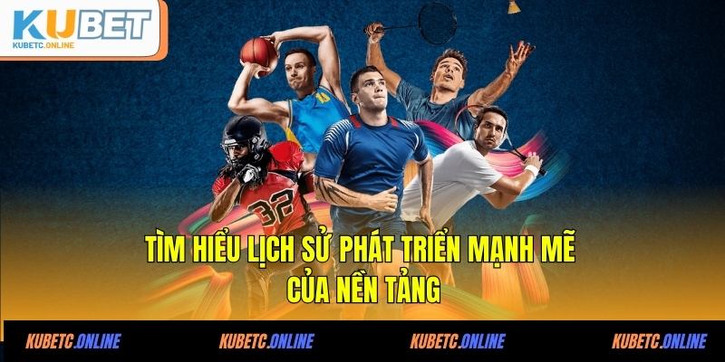 Kubet 24 Tìm hiểu lịch sử phát triển mạnh mẽ của nền tảng